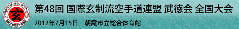 第48回 国際玄制流空手道連盟 武徳会 全国大会　平成24年7月15日（日曜日）於：朝霞市立総合体育館